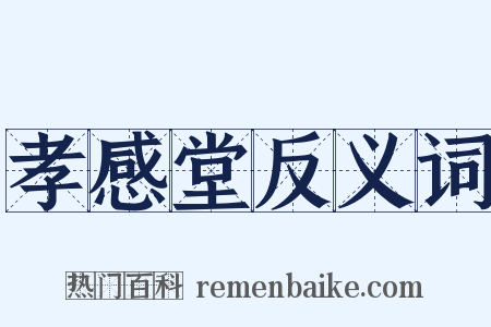 孝感堂反义词是什么意思的图片
